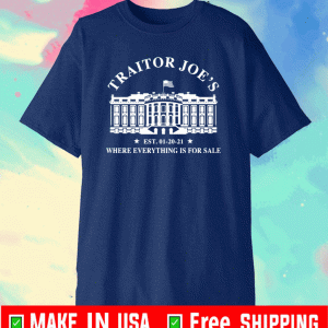 White house traitor Joe’s EST 01 20 21 where everything is for sale shirt