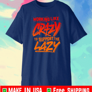 Working Like Crazy To Support The Lazy Classic T-Shirt