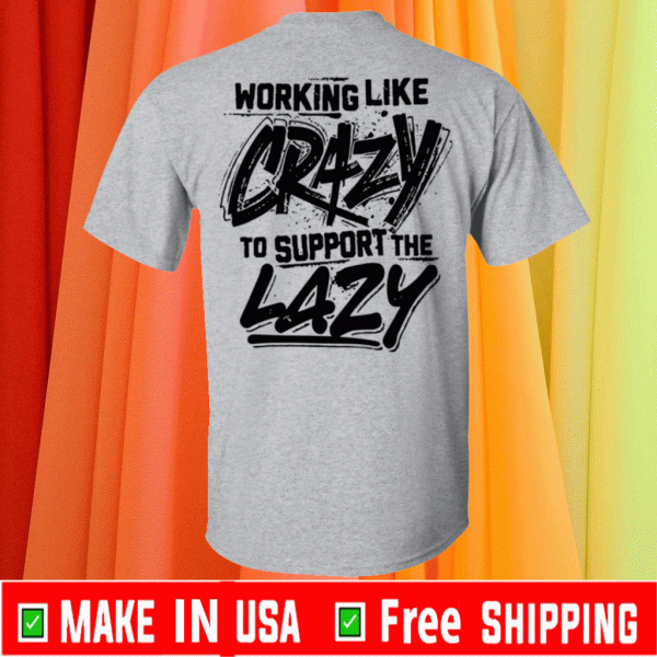 Working like crazy to support the lazy Shirt