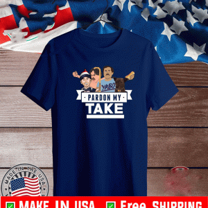 pardon my take Shirt