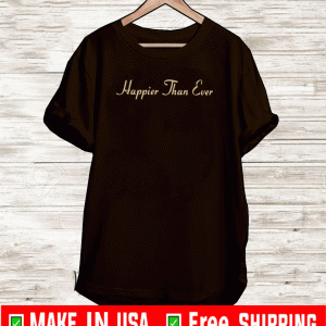 happier than ever Shirt