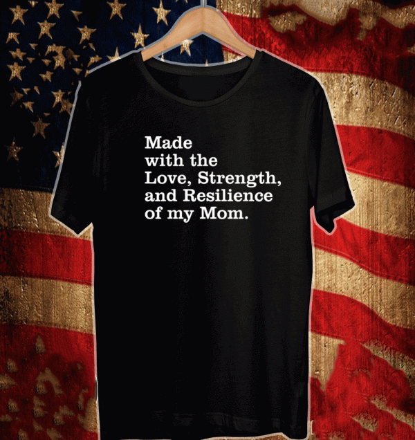 made with the love strength and resilience of my mom Tee Shirts