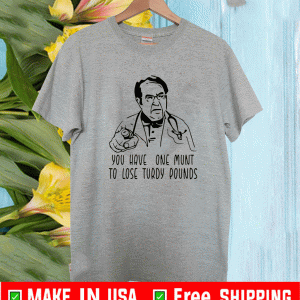 you have one munt to lose turdy pounds Dr Now Shirt