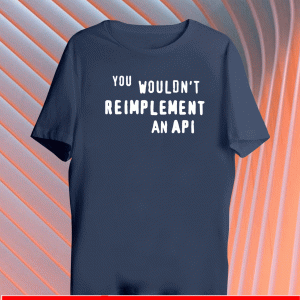 you wouldn’t reimplement an api 2021 T-Shirt