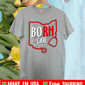 BORN TO CARE - CINCINNATI NURSES SHIRT
