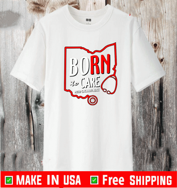 BORN TO CARE - CINCINNATI NURSES SHIRT