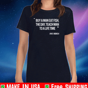 JOE BIDEN BUY A MAN EAT FISH THE DAY TEACH MAN TO A LIFE TIME SHIRT