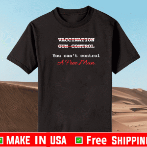 YOU CAN'T CONTROL A FREE MAN T-SHIRT