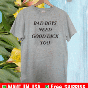 Bad Boys Need Good Dick Too Funny T-Shirt