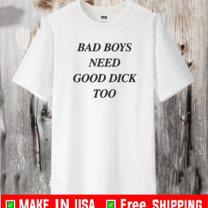 Bad Boys Need Good Dick Too Funny T-Shirt