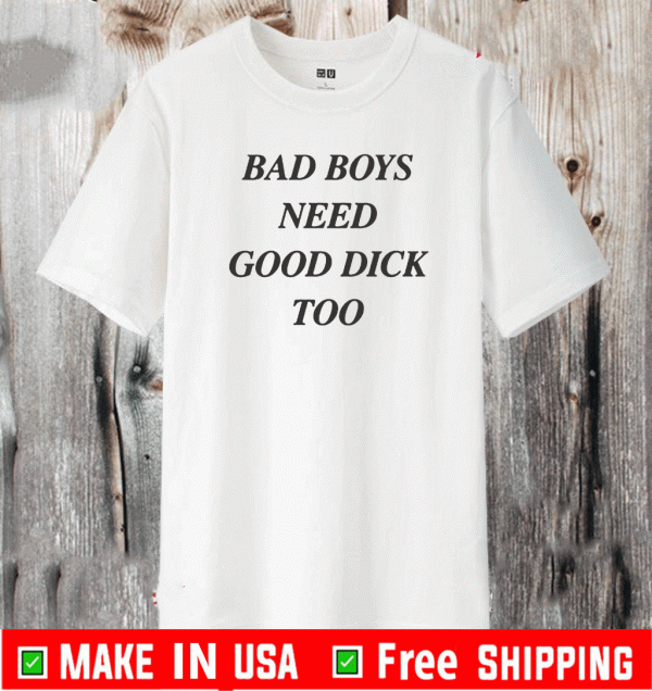 Bad Boys Need Good Dick Too Funny T-Shirt