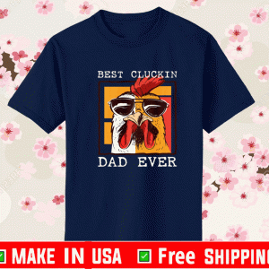 Best Cluckin Dad EBest Cluckin Dad Ever Chicken Dad Shirtver Chicken Dad Shirt