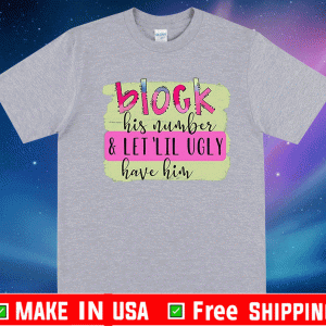 Block His Number and Let Lil Ugly Have Him T-Shirt