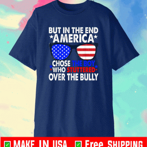 But In The End America Chose The Boy Who Stuttered Shirt