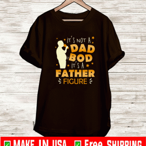 It’s Not A Dad Bod It’s A Father Figure T-Shirt