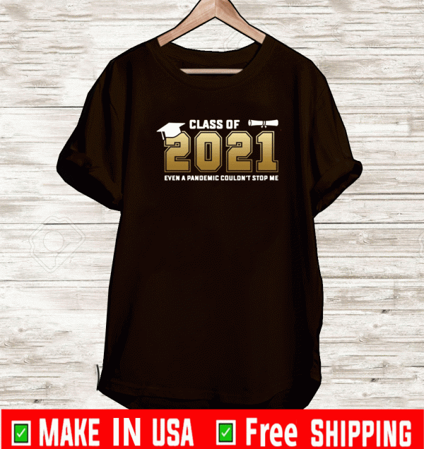 Class of 2021 even a pandemic couldn’t stop me 2021 T-Shirt