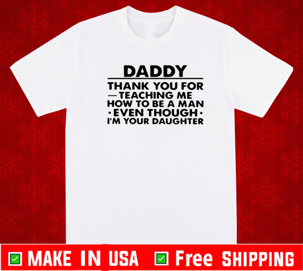 DADDY THANK YOU FOR TEACHING ME EVEN THOUGH I’M YOUR DAUGHTER SHIRT