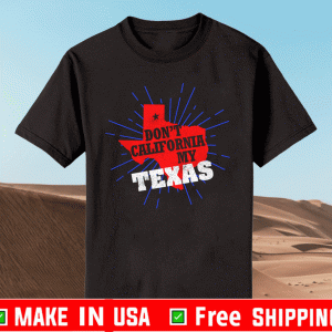 DON'T CALIFORNIA MY TEXAS SHIRT