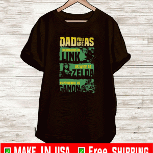 Dad you are as courageous link as wise as Zalda as powerful as Ganon Shirt