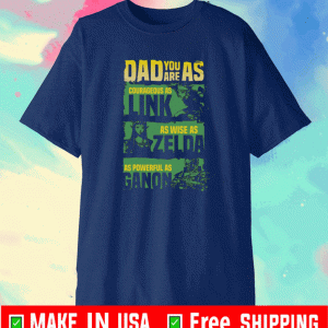 Dad you are as courageous link as wise as Zalda as powerful as Ganon Shirt