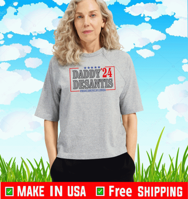 Daddy 24 desantis make America Florida Shirt