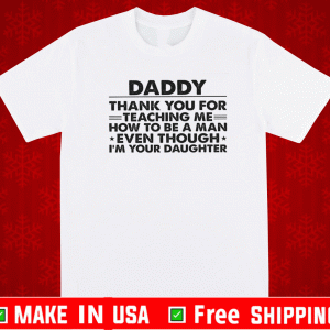 Daddy Thank You For Teaching Me Event Though Im Your Daughter T-Shirt