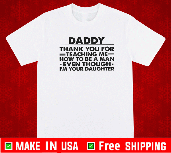 Daddy Thank You For Teaching Me Event Though Im Your Daughter T-Shirt