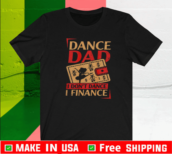 Dance Dad I Don't Dance I Finance Shirt