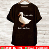Duck i am silly but i am free Shirt