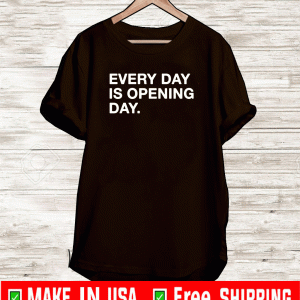 EVERY DAY IS OPENING DAY TEE SHIRTS