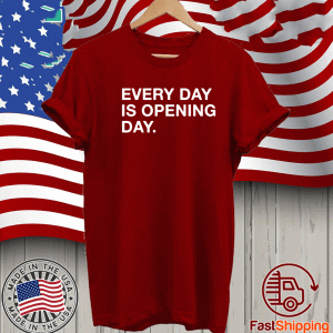 EVERY DAY IS OPENINEVERY DAY IS OPENING DAY TEE SHIRTSG DAY TEE SHIRTS