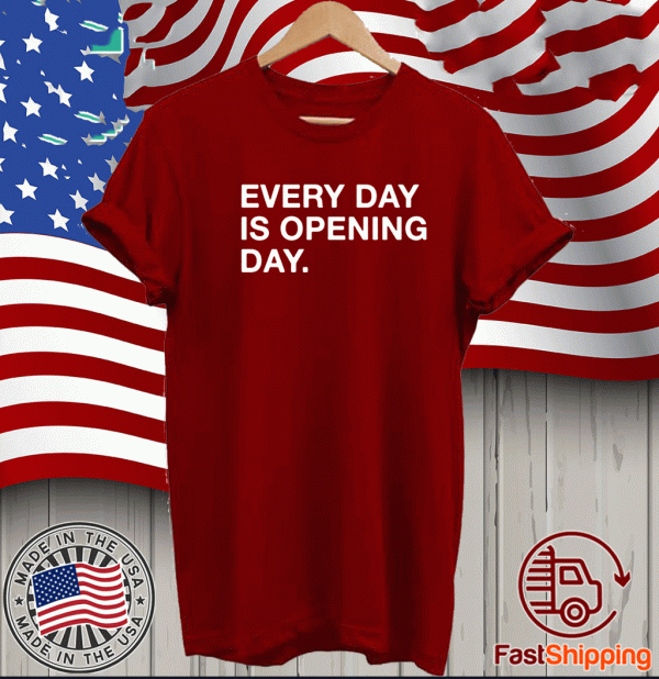 EVERY DAY IS OPENINEVERY DAY IS OPENING DAY TEE SHIRTSG DAY TEE SHIRTS