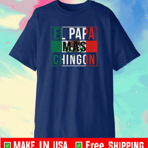 El Papa Mas Chingon Mexican Flag Shirt