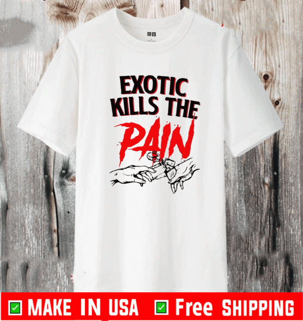 Exotic killExotic kills the pain shirts the pain shirt