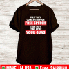 FIRST THEY COME AFTER YOUR FREE SPEECH, THEN THE COME AFTER YOUR GUNS T-SHIRT