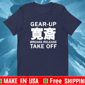 Gear up breaks release take off Shirt