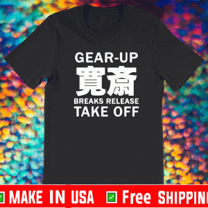 Gear up breaks release take off Shirt