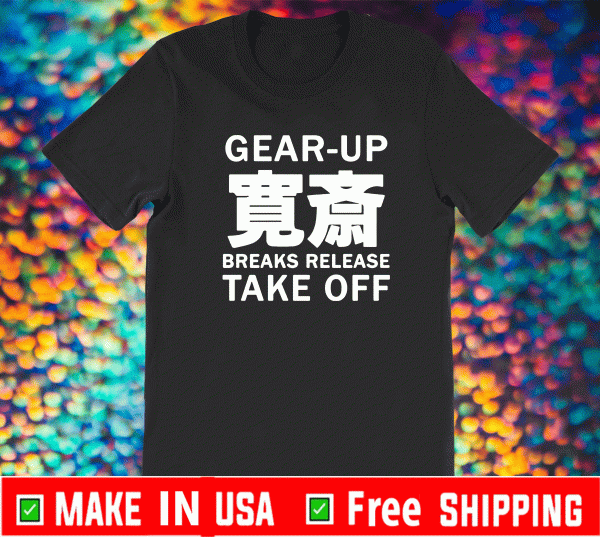 Gear up breaks release take off Shirt