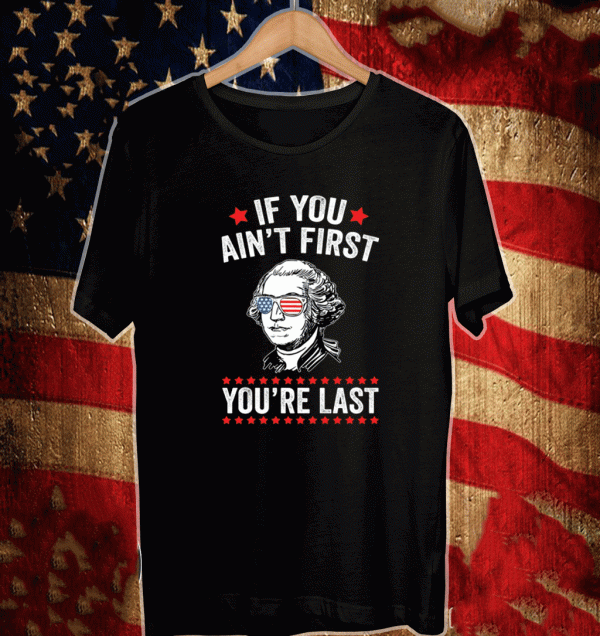 George Washington if you ain’t first you’re last Shirt