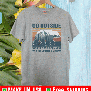 Go Outside Worst Case Scenario A Bear Kills You T-Shirt