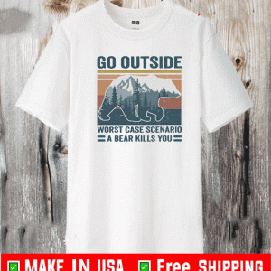 Go Outside Worst Case Scenario A Bear Kills You T-Shirt