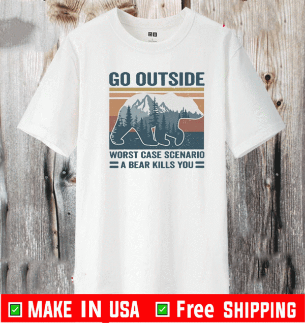 Go Outside Worst Case Scenario A Bear Kills You T-Shirt