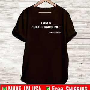 I Am A Gaffe Machine - Joe Biden T-Shirt