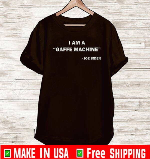 I Am A Gaffe Machine - Joe Biden T-Shirt