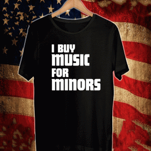 I Buy Music For Minors T-Shirt