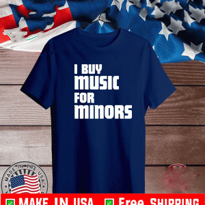 I Buy Music For Minors T-Shirt