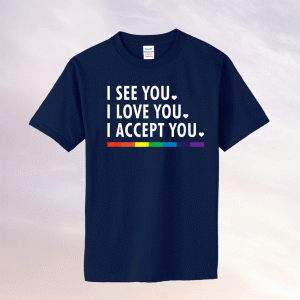 I See I Love You I Accept You LGBTQ Ally Gay Pride Tee Shirt