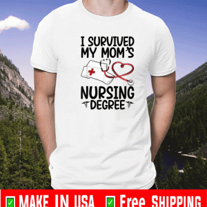 I Survived My Moms Nursing Degree Shirt