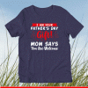 I am Your Fathers Day Gift Mom Says You Are Welcome Shirt