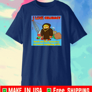 I love celibacy back on the monastery no more nagging wife T-Shirt